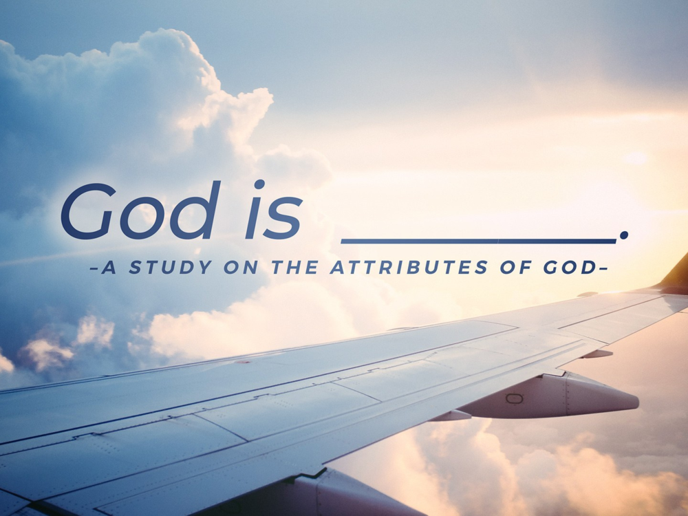 God Is ____: A Study on the Attributes of God